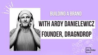 BUILDING A BRAND with Ardy Danielewicz, Founder dragNdrop