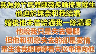 （完結爽文）我為救竹馬雙腿殘疾輪椅度餘生，他迫於無奈和我結婚，婚後他未曾給過我一絲溫暖，他說我只是失去雙腿，但他和初戀失去的卻是愛情，重生後我眼睜睜看失控車撞向他！#情感#幸福#出軌家產#白月光#老人