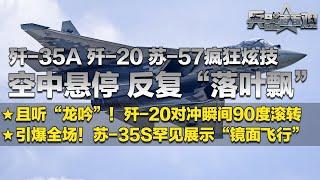 难得一见！三款五代机同台 疯狂炫技！苏-57“旱地拔葱”式起飞 空中悬停 反复“落叶飘”！歼-20对冲瞬间太震撼 现场“龙吟”不断！歼-35A开加力出现马赫环！「兵器面面观」| 军迷天下