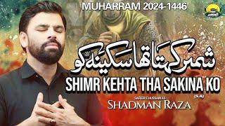 Shimr Kehta Tha Sakina (S.A) Ko | Shadman Raza | New Nohay 2024 | Muharram 2024/1446