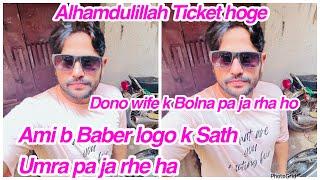 Alhamdulillah Ticket hoge, Ami b Baber logo k Sath Umra pa ja rhe ha, Dono wife k Bolna pa ja rha ho