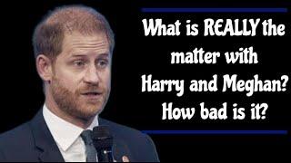 What is REALLY the matter with Harry & Meghan?  How bad is it really?