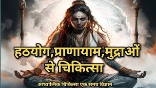 प्राणायाम,आसान हठयोग,मुद्रओं  से चिकित्सा का विज्ञान/Hathayog se chikitsa