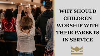 Why should children worship with their parents in church service?