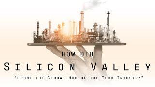 How Did Silicon Valley Become the Global Hub of the Tech Industry