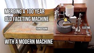 Merging a 100 Year Old Faceting Machine with a Modern One