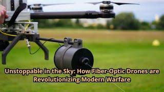 Unstoppable in the Sky How Fiber Optic Drones are Revolutionizing Modern Warfare