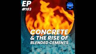 EP #103: Concrete & the Rise of Blended Cements