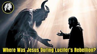 Where Was Jesus During Lucifer's REBELLION?