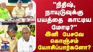 "நிதிஷ், நாயுடுவுக்கு பயத்தை காட்டிய மோடி" - இனி பேசவே கொஞ்சம் யோசிப்பார்களோ?