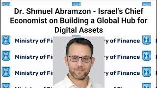 Dr. Shmuel Abramzon - Chief Economist Israel's MOF on Building a Global Hub for Digital Assets