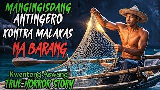 MANGINGISDANG ANTINGERO KONTRA  MALAKAS NA BARANG  l Kwentong Aswang l True Horror Story