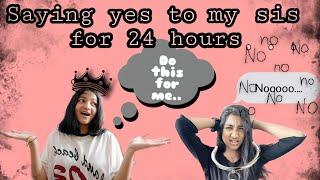 Saying Yes to my Sister for 24 hours..!!