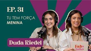 Ep. 31 Tu tem força menina - Duda Riedel #FabTalks