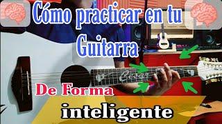 Cómo Practicar en tú GUITARRA Inteligentemente 