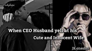 When Cold CEO husband yell at his cute and Innocent wife {Jungkook oneshot}