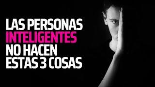 Las Personas Inteligentes NO hacen estas 3 cosas