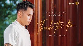 THÍCH THÌ ĐẾN | LÊ BẢO BÌNH | OFFICIAL MUSIC VIDEO