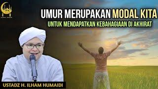 Umur Merupakan Modal Kita Untuk Mendapatkan Kebahagiaan Di Akhirat - Al Ustadz H. Ilham Humaidi