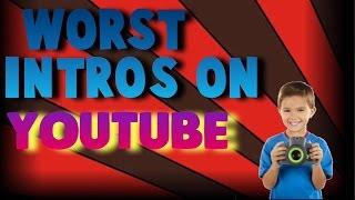 TOP 10 WORST INTROS ON YOUTUBE|||^*BAD*^