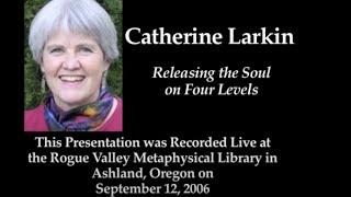 Catherine Larkin: Releasing the Soul on Four Levels