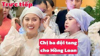 Trực tiếp: Chị ba Bình Tinh xuất hiện, Hồng Loan được chị ba đội khăn tang....