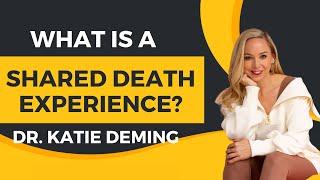 What is A Shared Death Experience ? | Dr. Katie Deming