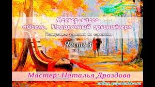 Бесплатный мастер-класс «Осень. Подарочный органайзер». Подарочная упаковка. Ч.3.  Наталья Дроздова.