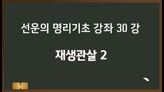 선운의 명리기초 강좌 30 - 재생관살 2