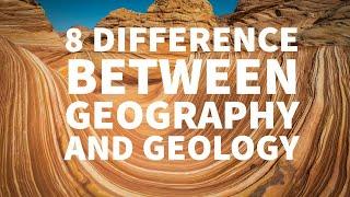 8 DIFFERENCE BETWEEN GEOGRAPHY AND GEOLOGY