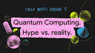 Quantum Computing - Hype vs. reality | Field Notes