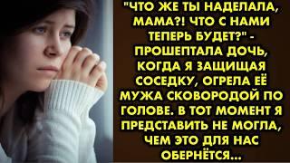 "Что же ты наделала, мама?! Что с нами теперь будет?" - прошептала дочь, когда я защищая соседку…