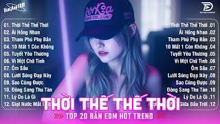Thời Thế Thế Thời RemixBXH Nhạc Trẻ EDM Hot Trend TRIỆU VIEWTop 20 Bản EDM TikTok Hay Nhất 2025