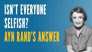 Isn’t Everyone Selfish? Ayn Rand’s Answer