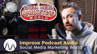 Social Media Marketing World 2018 - Improve Podcast Audio