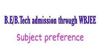 Subject preference for B.E/B.Tech admission.Information about some subjects in Govt. instituts,WB