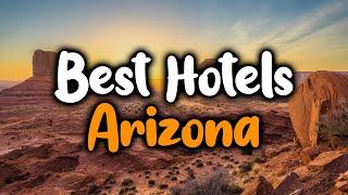 Best Hotels In Arizona - For Families, Couples, Work Trips, Luxury & Budget