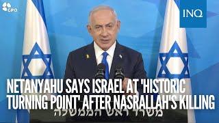 Netanyahu says Israel at 'historic turning point' after Nasrallah's killing