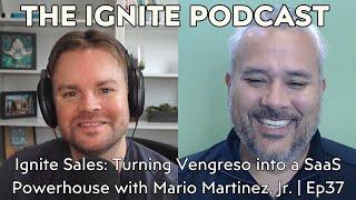 Ignite Sales: Turning Vengreso into a SaaS Powerhouse with Mario Martinez, Jr. | Ep37