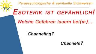 Channeling - Esoterik ist gefährlich! Welche Gefahren lauern beim Channeln?