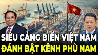 Siêu Cảng Biển Việt Nam Đang Làm Kênh Phù Nam Thất Bại Thảm Hại Ra Sao ?