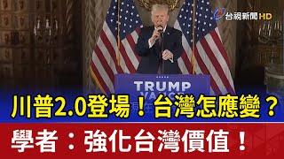 川普2.0登場！台灣怎應變？學者：強化台灣價值！
