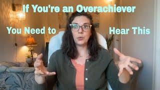 When you are an overachiever - How to Know and What to Do