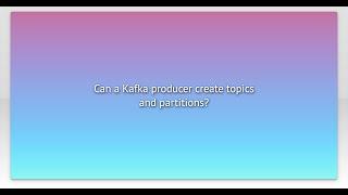 Can a Kafka producer create topics and partitions?