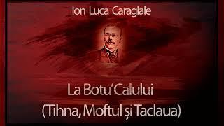 Ion Luca Caragiale - La Botu Calului (Tihna, Moftul Si Taclaua) 2012 #teatruradiofonic #teatruaudio