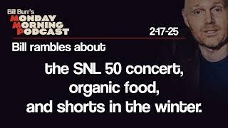 SNL 50, Organic Food, Shorts in the Winter | Monday Morning Podcast 2-17-25 | Bill Burr