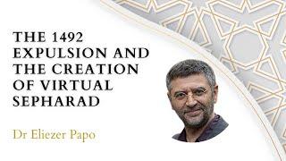 The 1492 Expulsion and the Creation of Virtual Sepharad - Dr Eliezer Papo