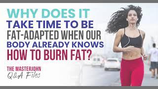 Why does it take time to be fat-adapted when our body already knows how to burn fat?