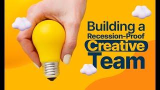 Building a Recession-Proof Creative Team