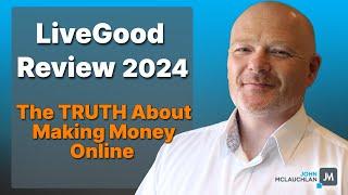 LiveGood Review Update - The TRUTH About Online Businesses in 2024